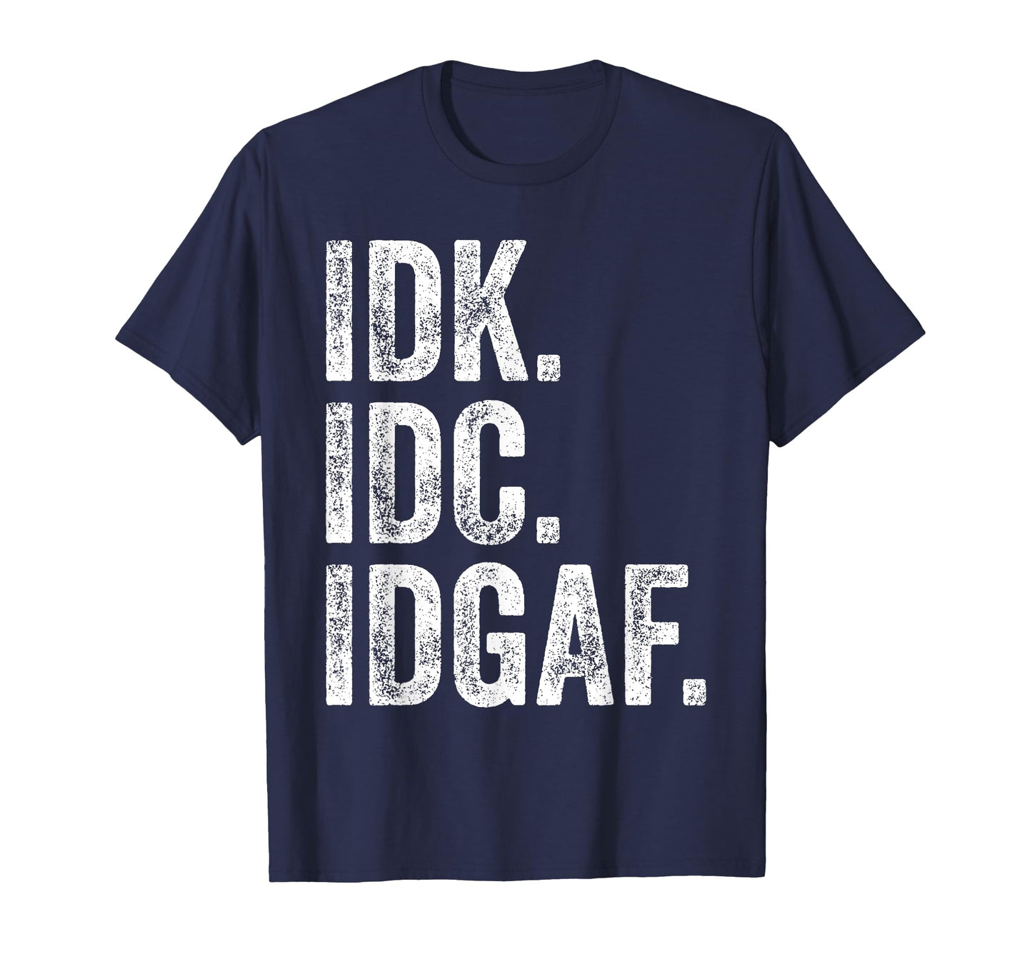 IDK IDC IDGAF T-Shirt