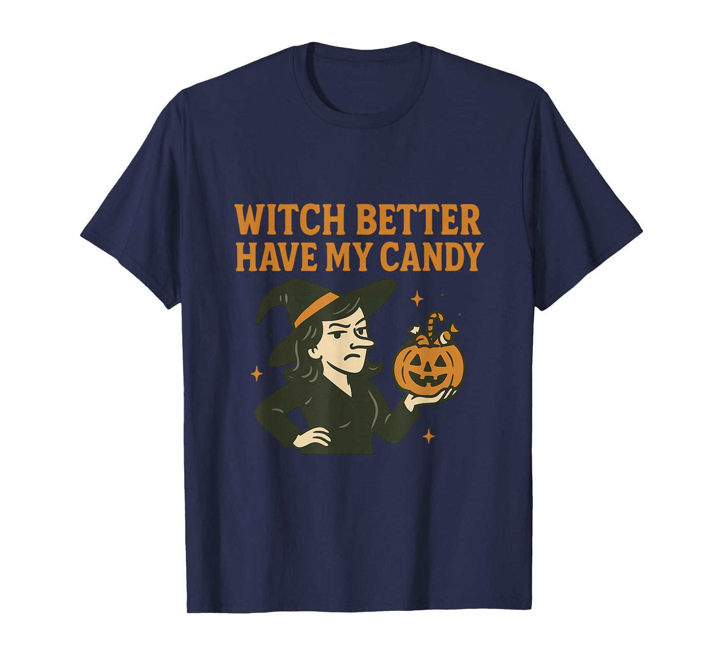Witch Better Have My Candy - Halloween Humor Sarcastic T-Shirt