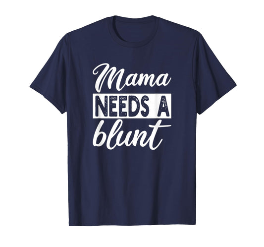 Mama Needs A Blunt Funny Stoner Mom Sayings T-Shirt