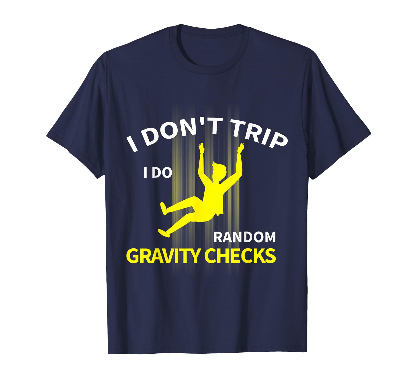 I Don't Trip I Do Random Gravity Checks Funny T-Shirt