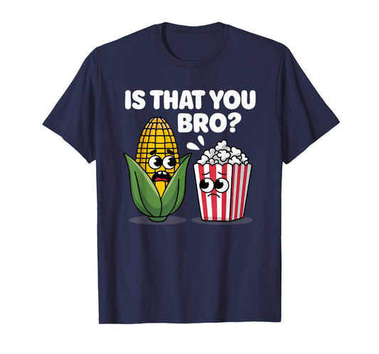 Funny Is That You Bro? Corn and Popcorn Sarcastic Food T-Shirt