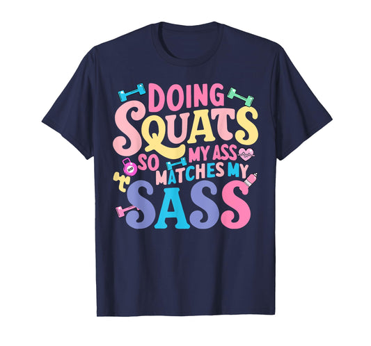 Doing Squats So My Ass Matches My Sass T-Shirt