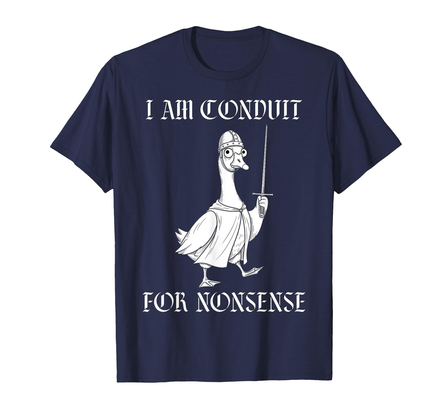 I Am A Conduit for Nonsense Medieval Knight Funny Goose T-Shirt