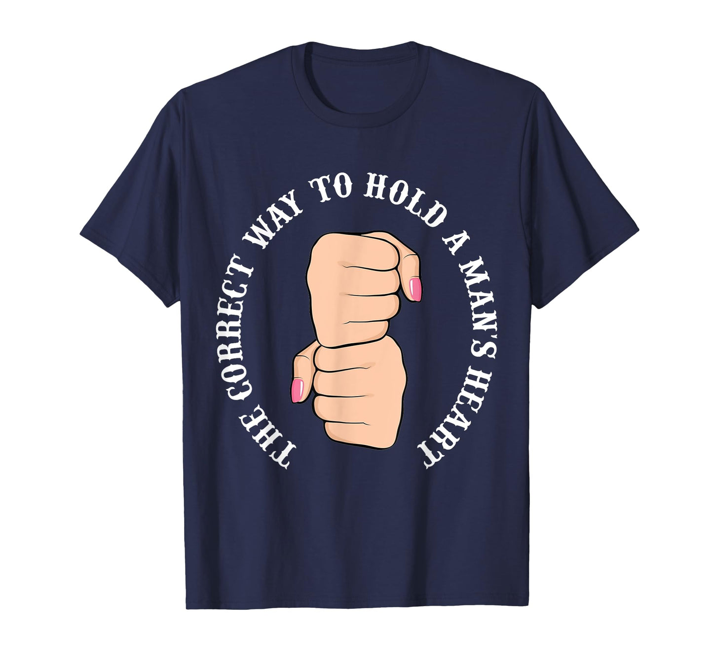 Funny Graphic Correct Way to Hold Man's Heart T-Shirt