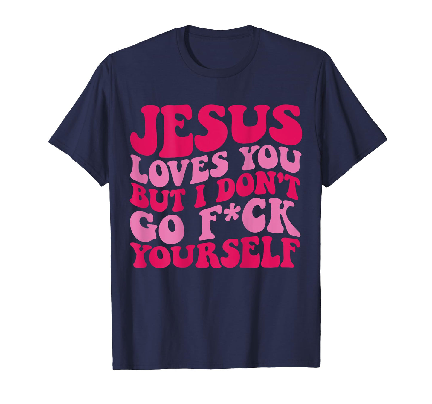Jesus Loves You But I Don't Go Fuck Yourself T-Shirt