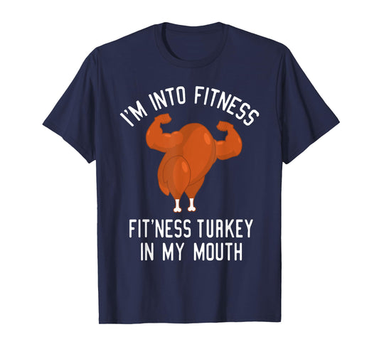 I'm Into Fitness Turkey in My Mouth Funny Christmas Gift T-Shirt