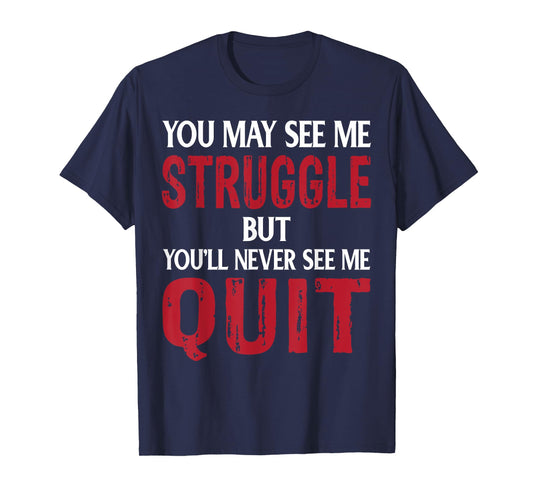 You May See Me Struggle But You'll Never See Me quit T-Shirt