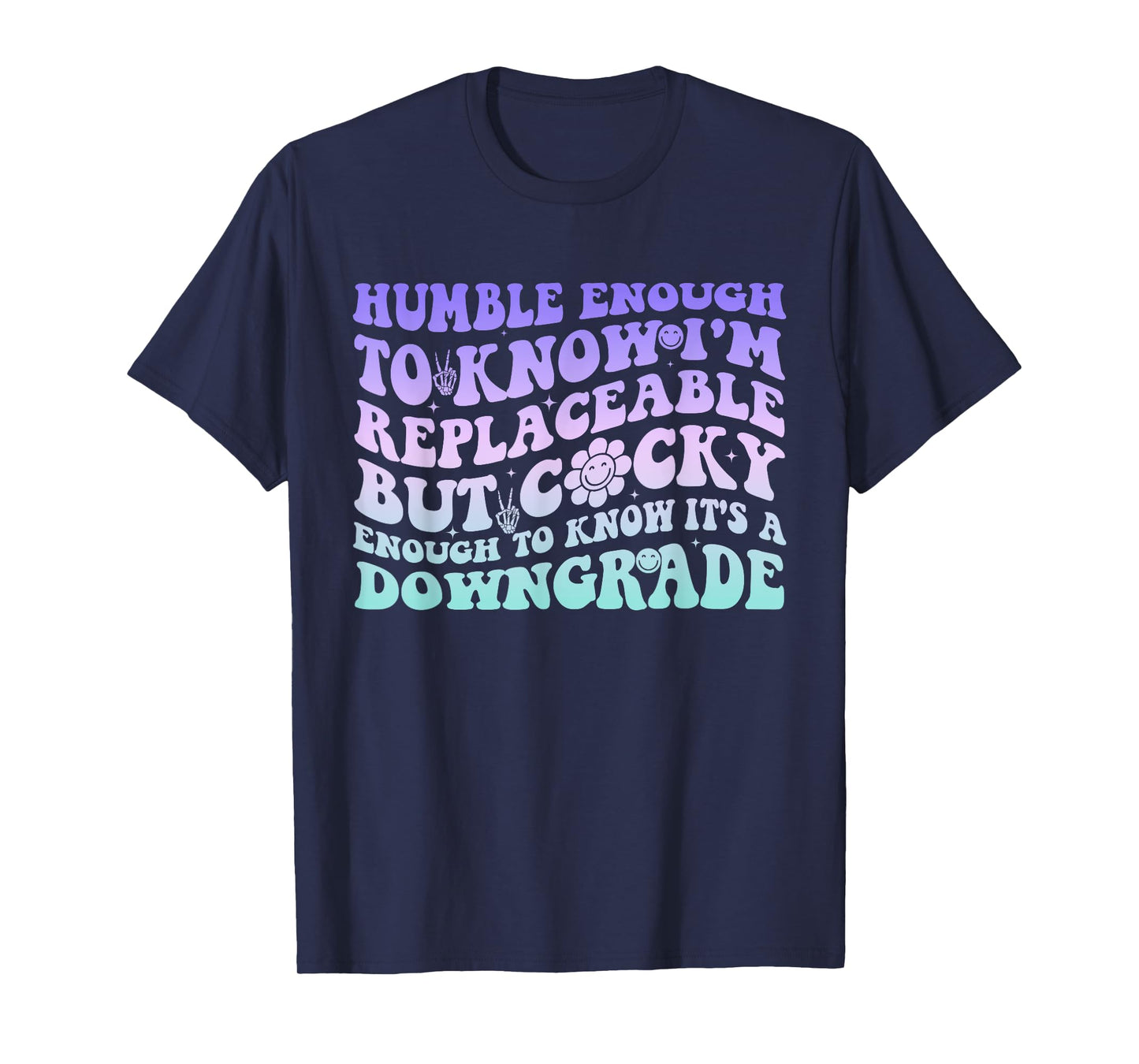Humble Enough To Know I'm Replaceable Design T-Shirt