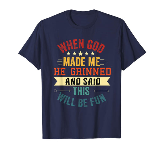 when god made me he grinned and said this will be fun T-Shirt
