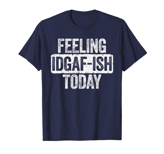Feeling IDGAF-ish Today T-Shirt Funny Sarcastic Shirt T-Shirt