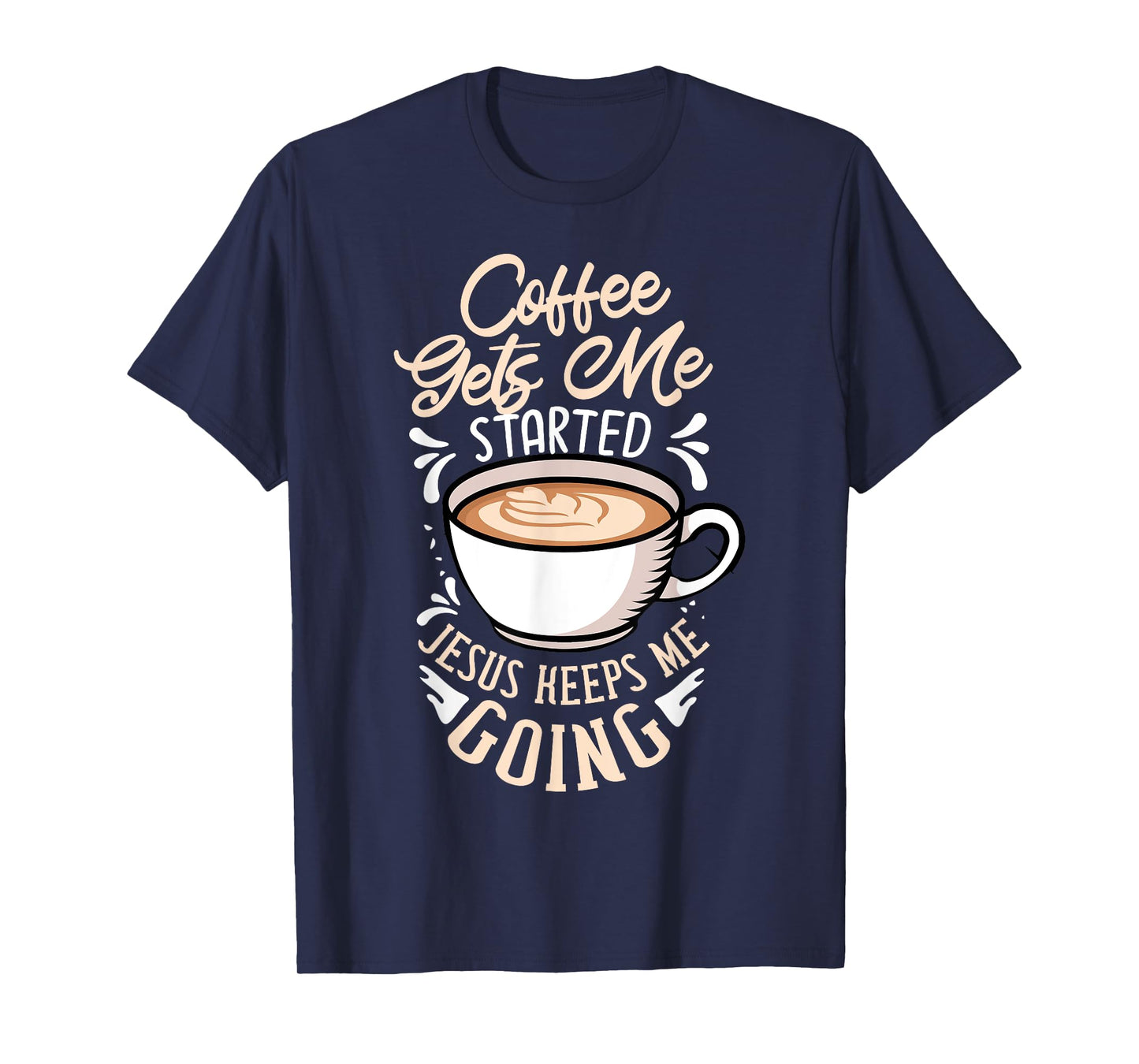 Coffee Gets Me Started Jesus Keeps Me Going Caffeine T-Shirt