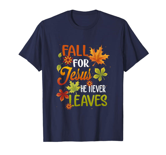 Fall For Jesus He Never Leaves Beautiful Thanksgiving Day T-Shirt
