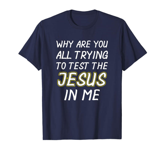 Why Are You yall Trying To Test The Jesus In Me Shirt