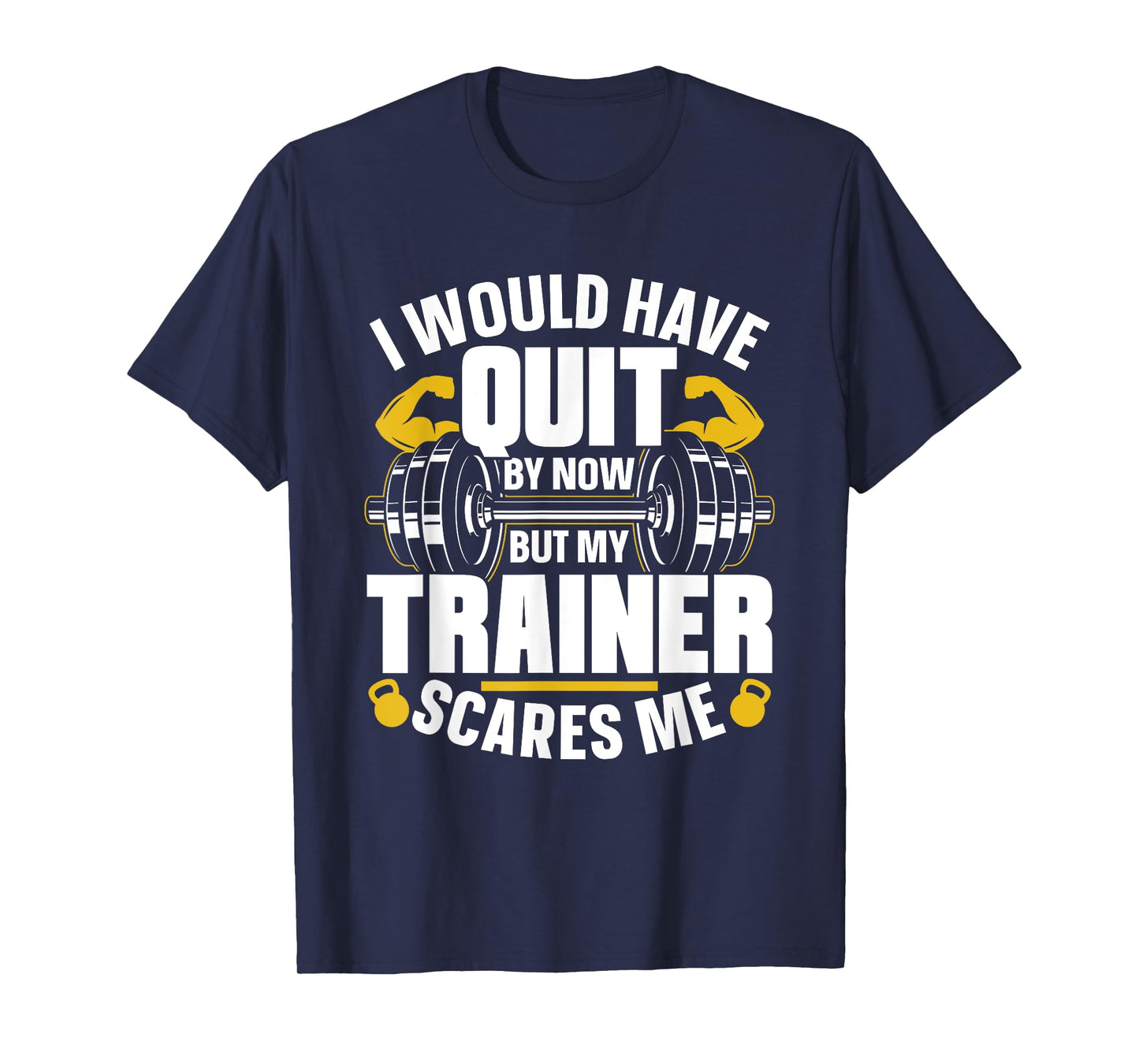 I Would Have Quit By Now But My Trainer Scares Me Workout T-Shirt