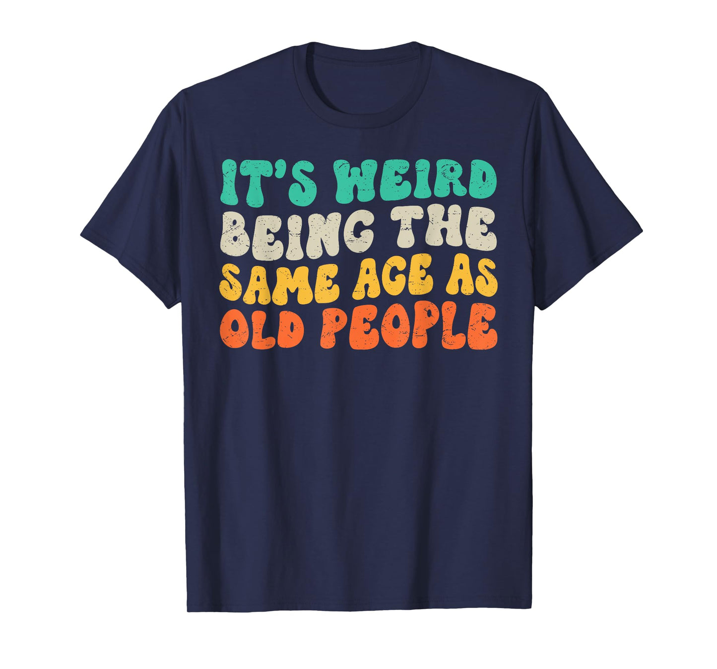 It's Weird Being The Same Age As Old People Retro Sarcastic T-Shirt