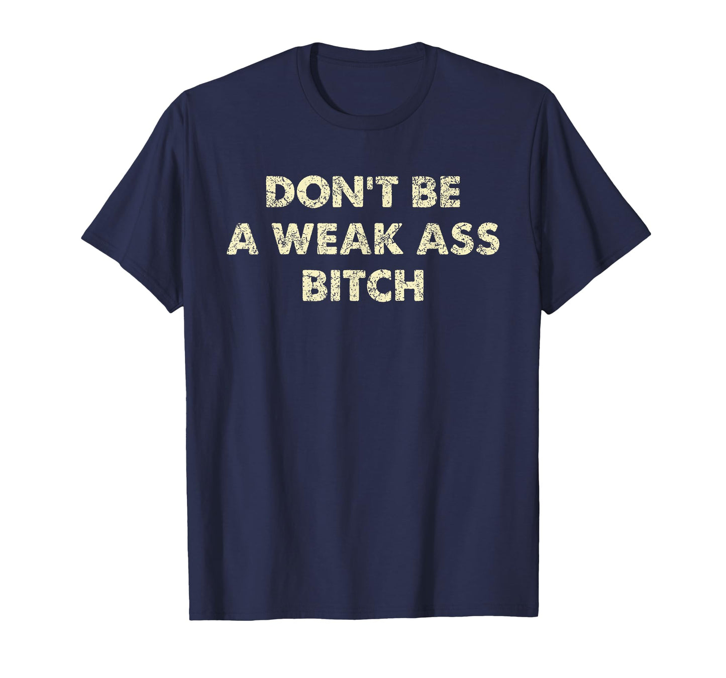 Don't Be A Weak Ass Bitch Strong Attitude Empowerment T-Shirt