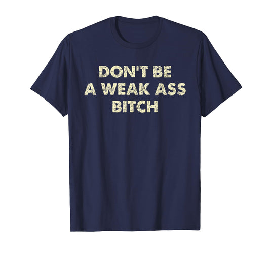 Don't Be A Weak Ass Bitch Strong Attitude Empowerment T-Shirt