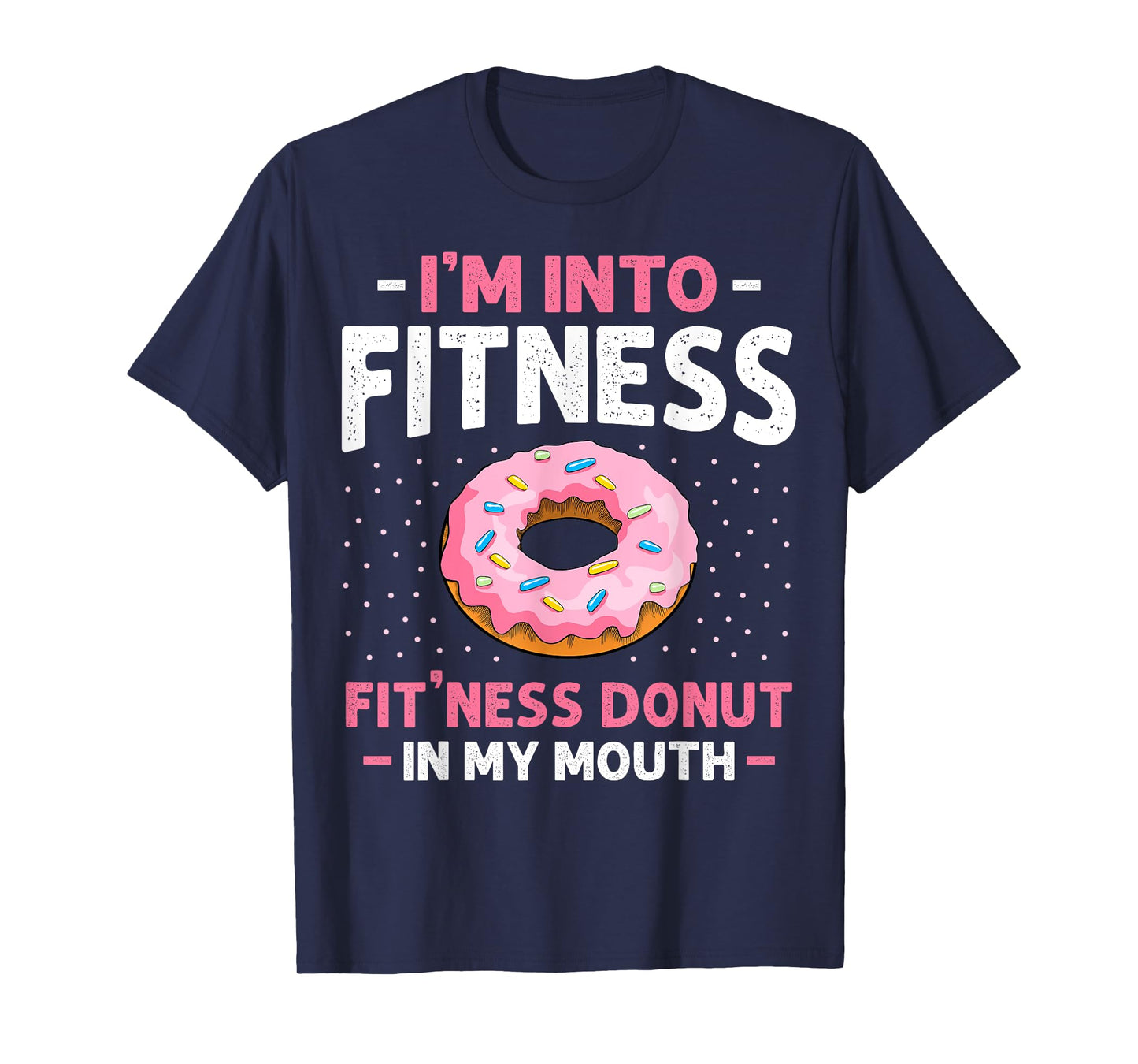 I'm into Fitness Donut In My Mouth Funny Gym Workout Lover T-Shirt