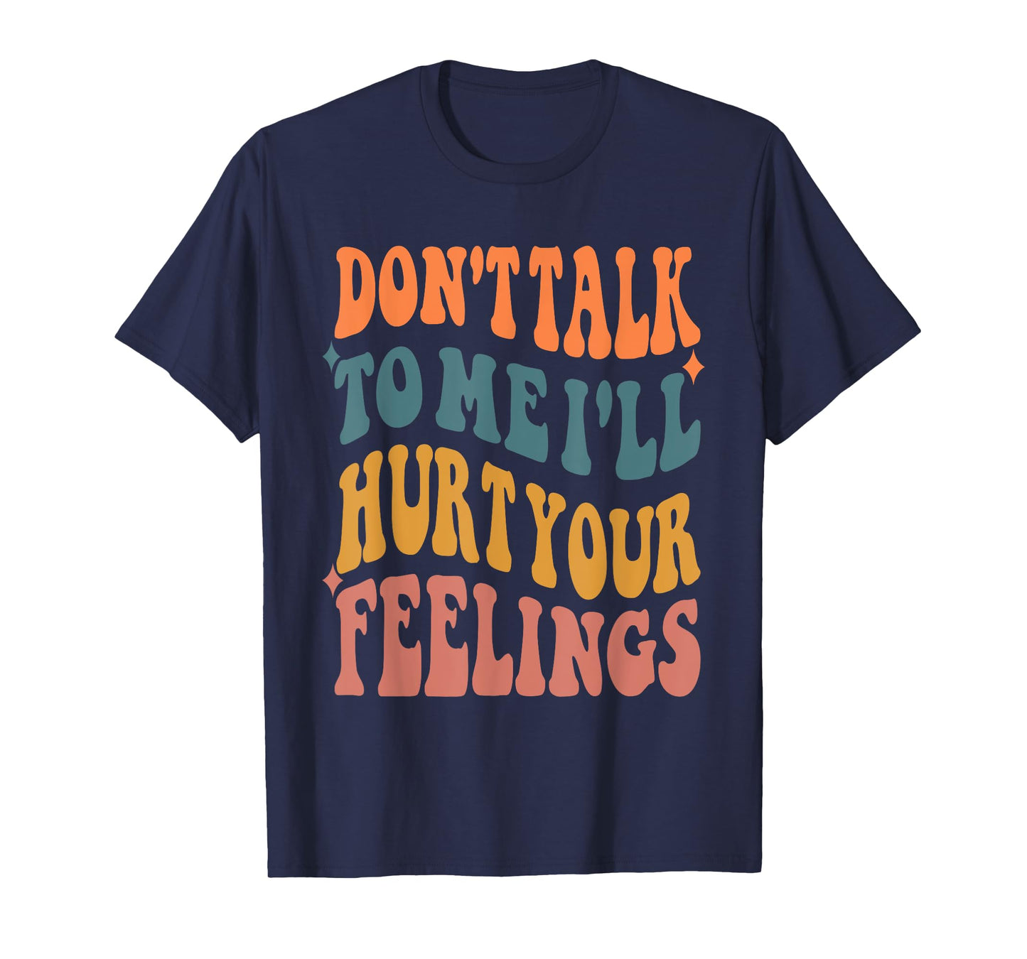 Funny Sayings Don't talk to me i'll hurt your feelings T-Shirt