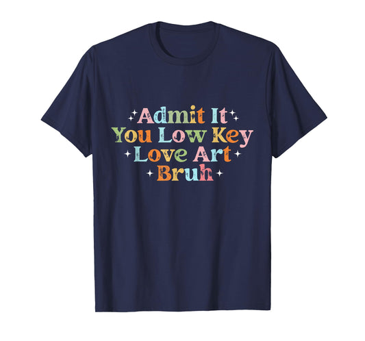 Retro Admit It You Low Key Love Art Bruh Artist Art Teacher T-Shirt