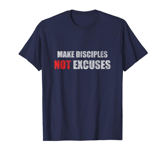 Make Disciples Not Excuses Jesus Christians T-Shirt