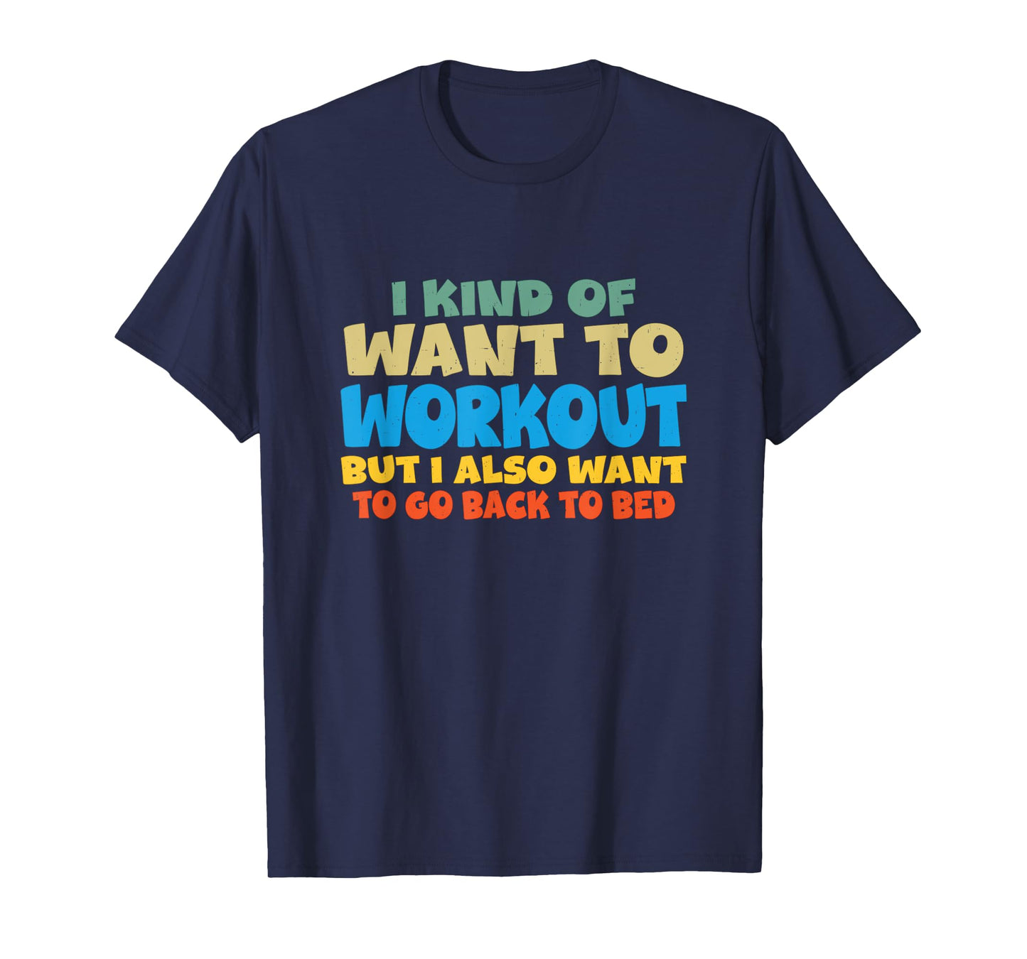 I Kind Of Want To Workout But I Also Want To Go Back To Bed T-Shirt