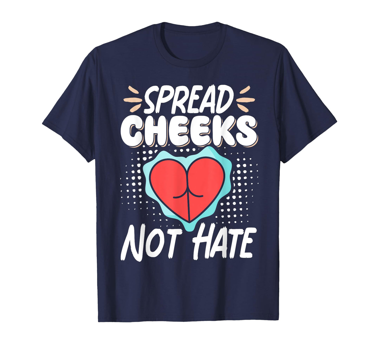 Spread Cheeks Not Hate T-Shirt