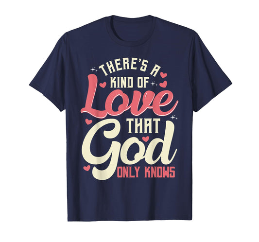 There is a kind of love that only God knows Christian T-Shirt