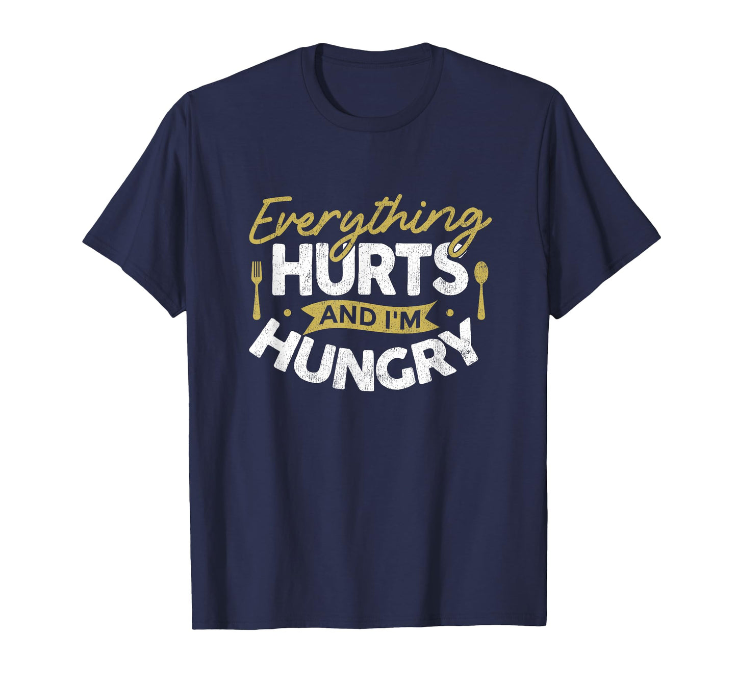Everything Hurts And I'm Hungry Sarcastic Humor Apparel T-Shirt