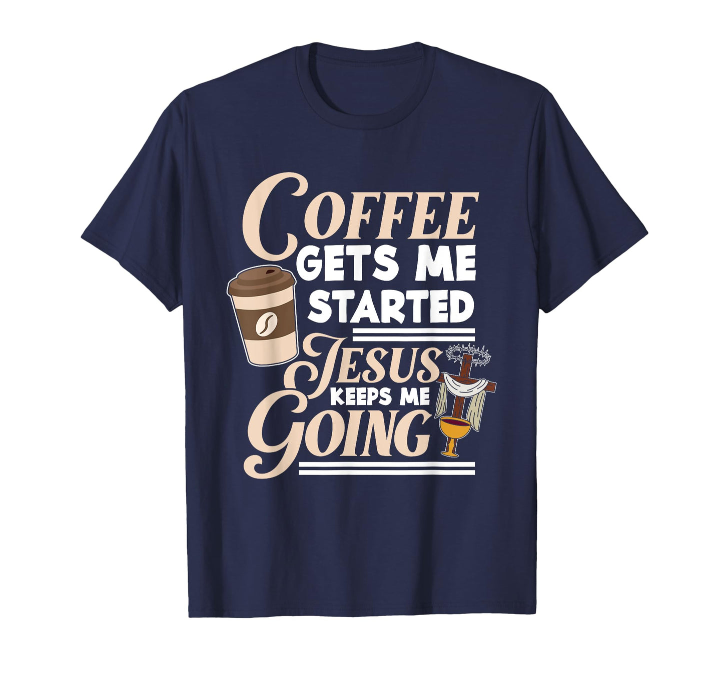 Coffee Gets Me Started Jesus Keeps Me Going Christian T-Shirt