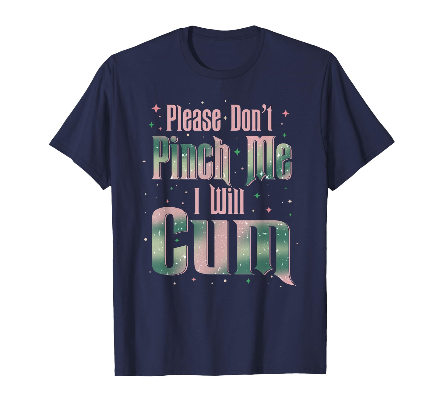Please Don't Pinch Me I Will Cum Adult Funny Sayings T-Shirt