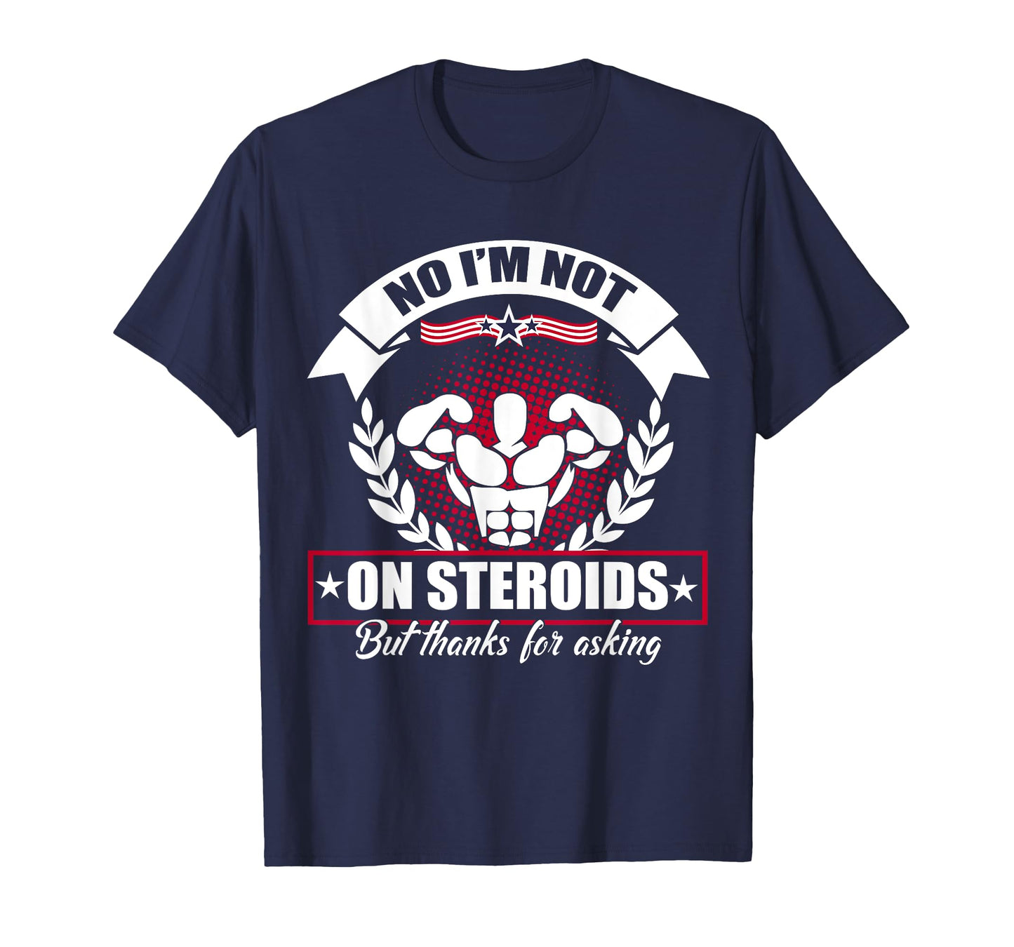 No I'm Not On Steroids But Thanks For Asking Fitness Workout T-Shirt