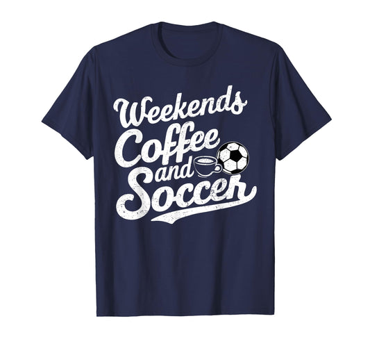 Weekends Coffee and Soccer, Fun Soccer Dad Coffee and Soccer T-Shirt