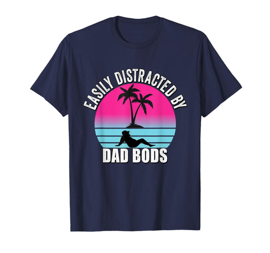Easily Distracted by Dad Bods Fathers Figure I Love Hot Dad T-Shirt