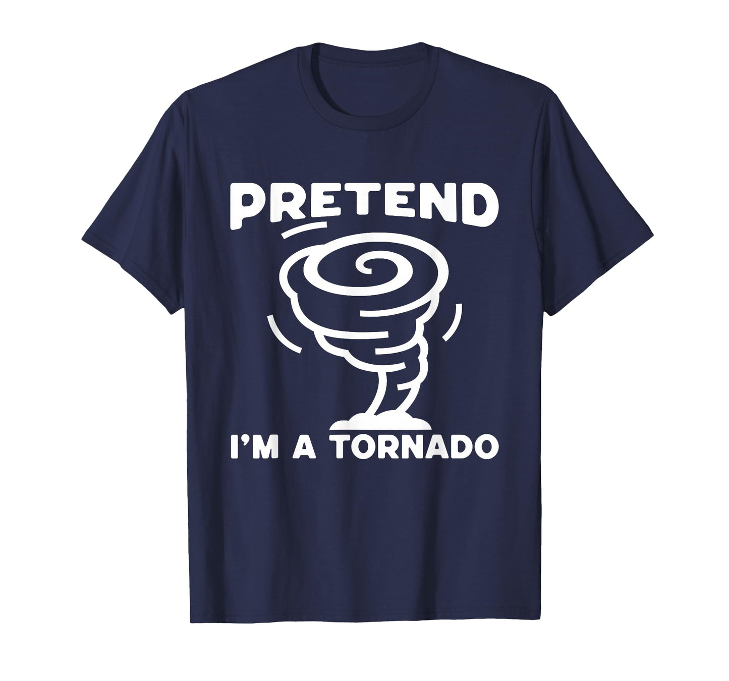 Pretend I'm A Tornado, Halloween Costume Men Women Boy Girl T-Shirt