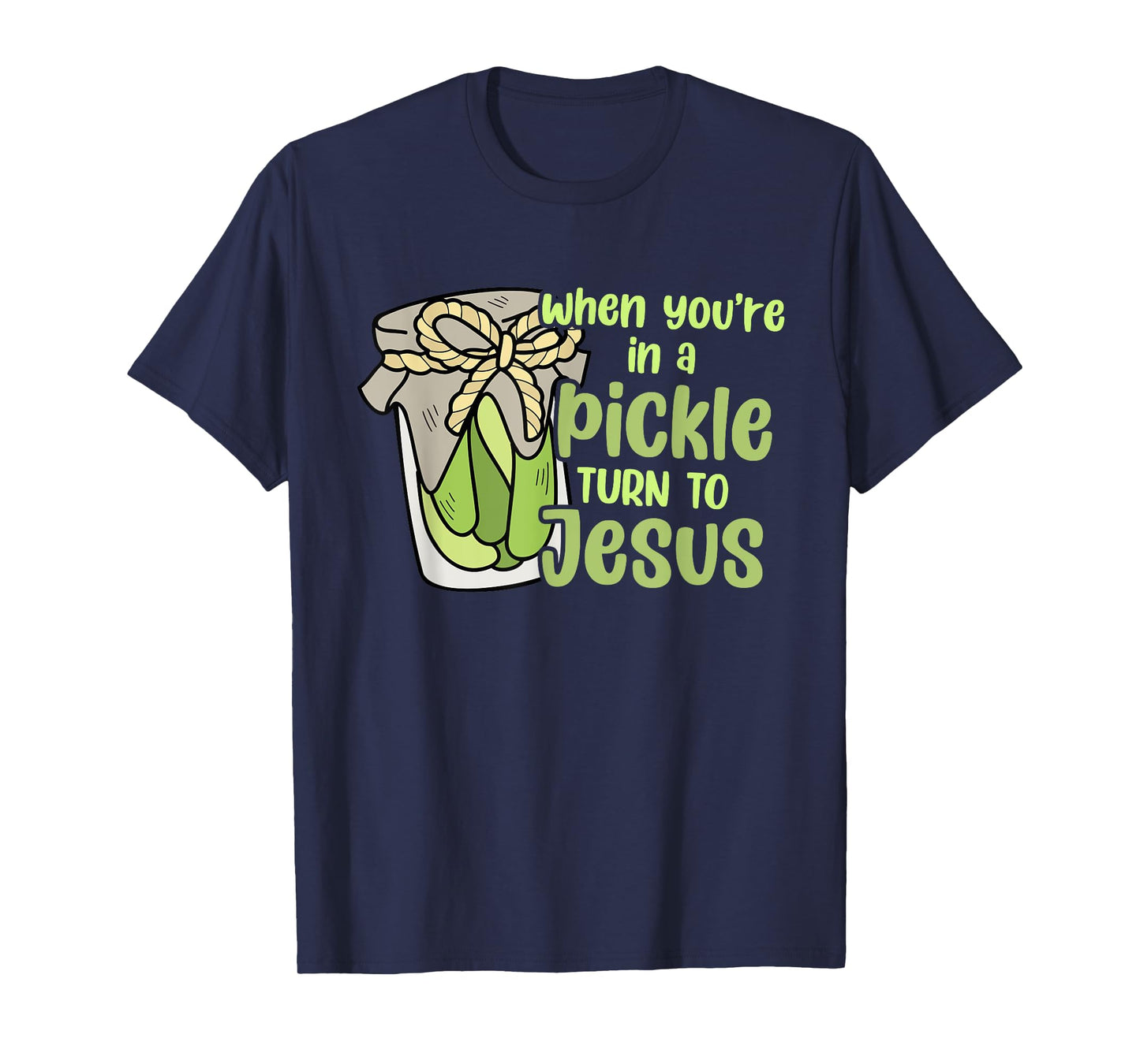 When You're In A Pickle Turn To Jesus Design T-Shirt
