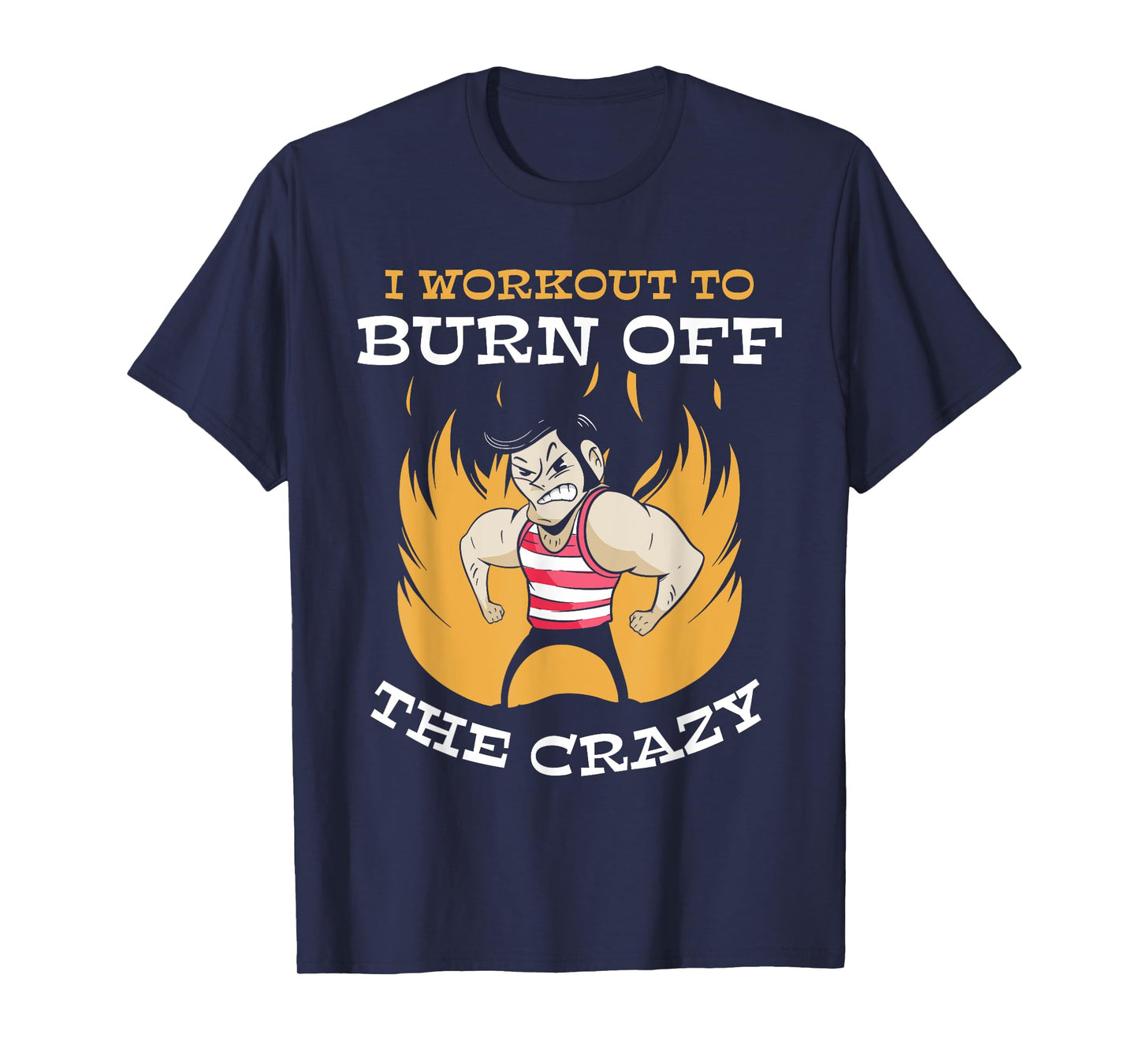 I Workout To Burn Off The Crazy Squat Gym Fitness Sports T-Shirt
