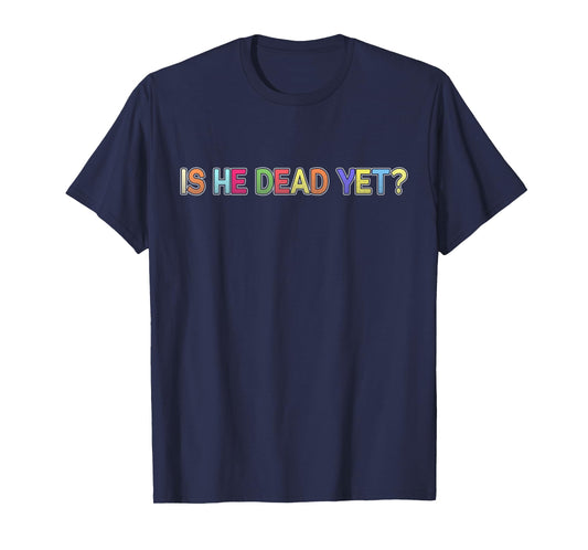 Is He Vintage Dead Yet Funny Saying Dark Humor Gifts T-Shirt