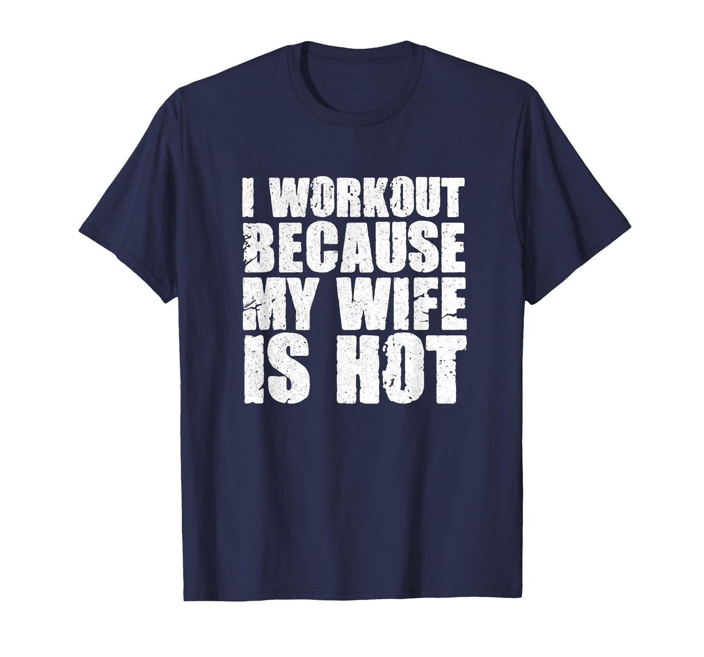 I Workout Because My Wife Is Hot Funny Bodybuilding Gym T-Shirt