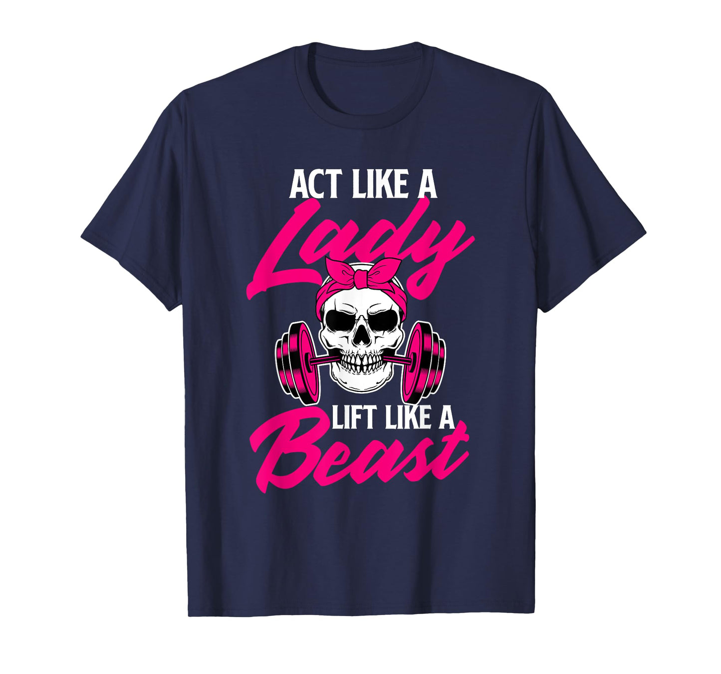 Act Like A Lady Lift Like A Beast - Workout Gym T-Shirt