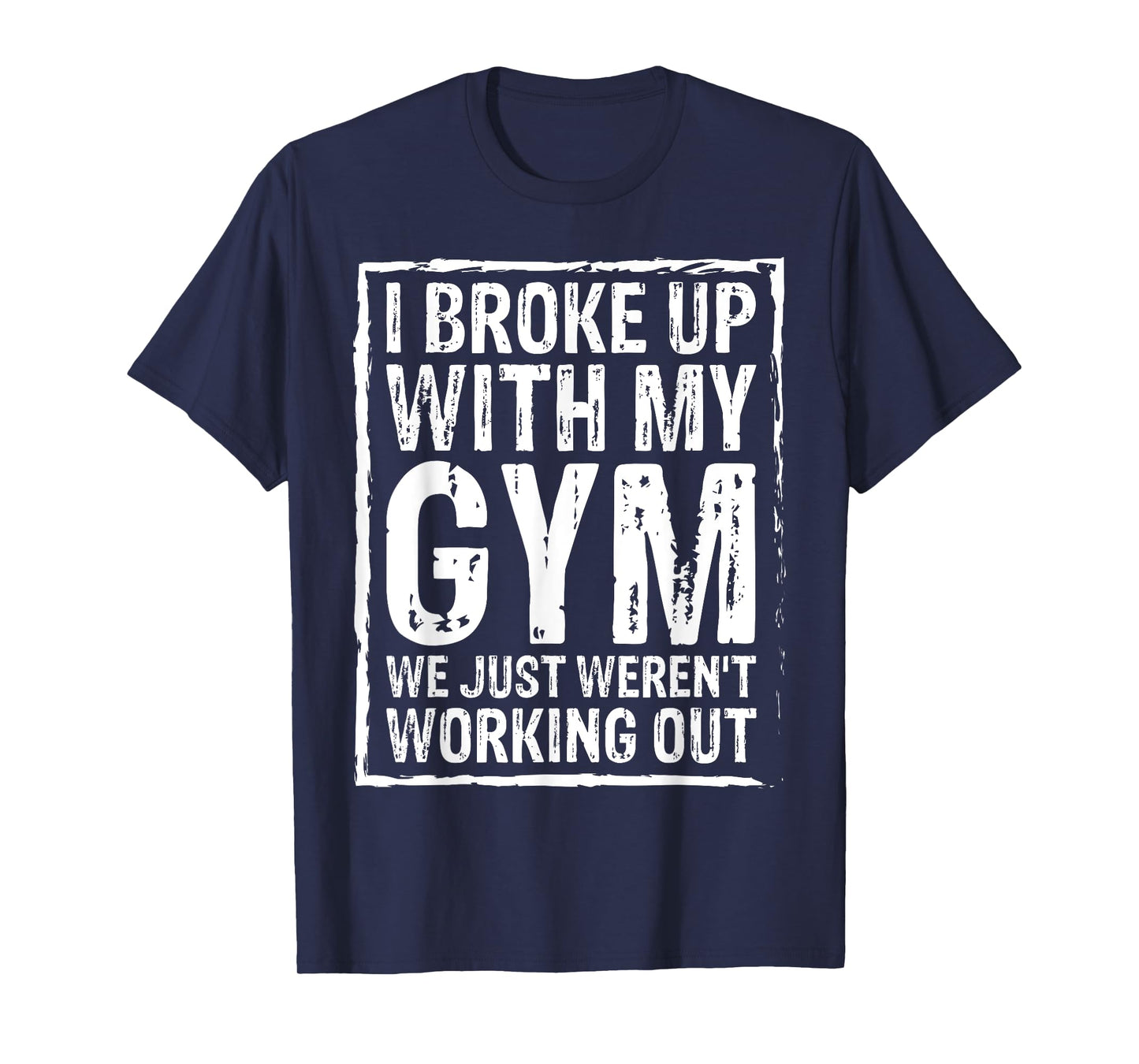 I Broke Up With My Gym We Just Weren't Working Out Funny Tee