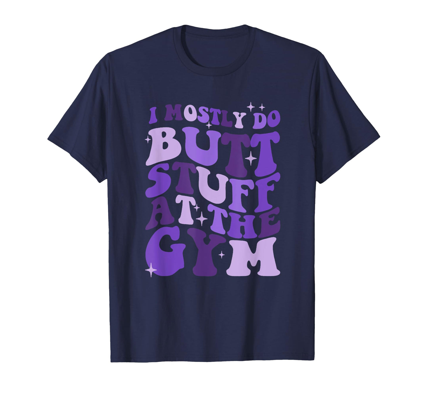 I mostly do butt stuff at the gym funny sarcastic fitness T-Shirt