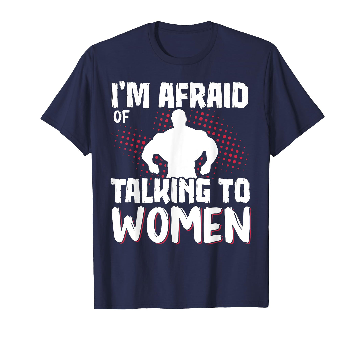 I'm Afraid Of Talking To Women T-Shirt