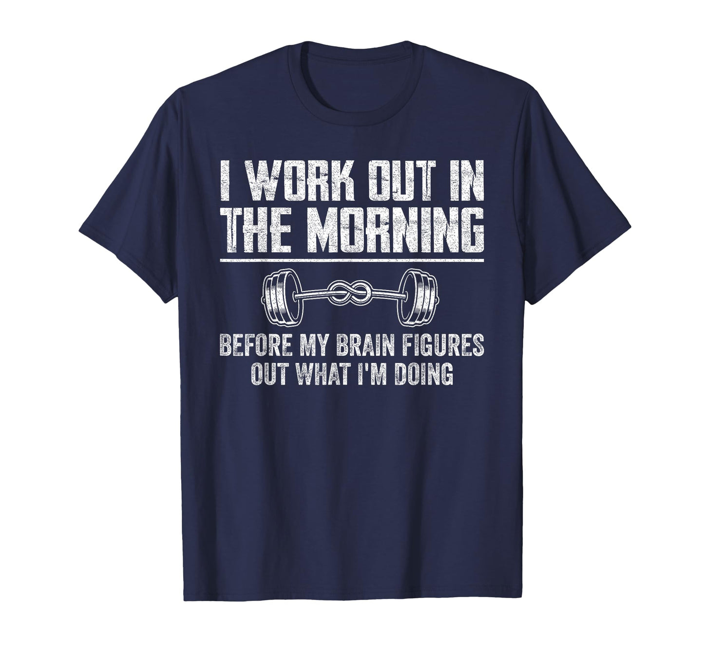 Funny Gym Fitness I Workout In The Morning Before My Brain T-Shirt