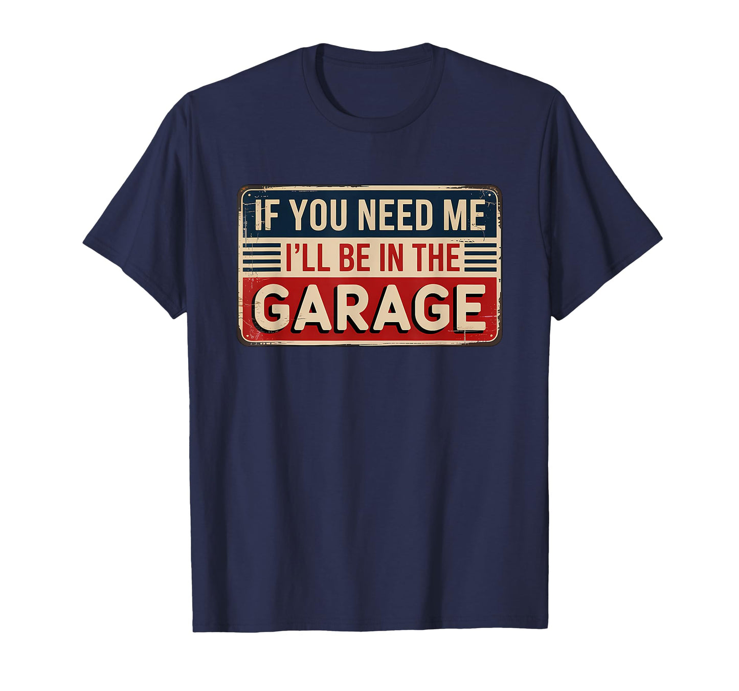 If You Need Me I'll Be In The Garage T-Shirt
