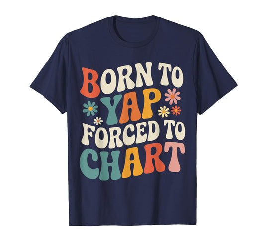 Born To Yap Forced to Chart Nurse Graduation Funny Nursing T-Shirt
