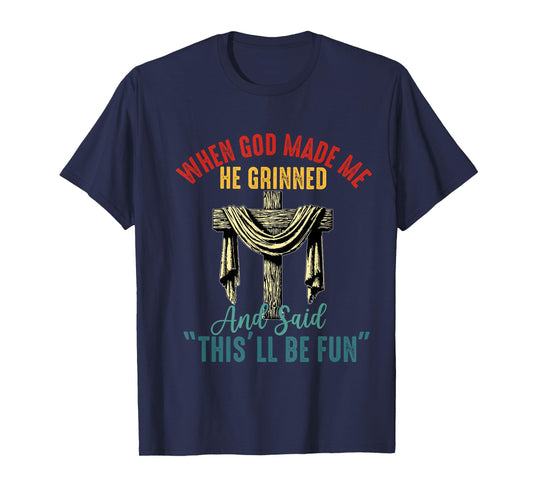 when god made me he grinned and said this will be fun T-Shirt