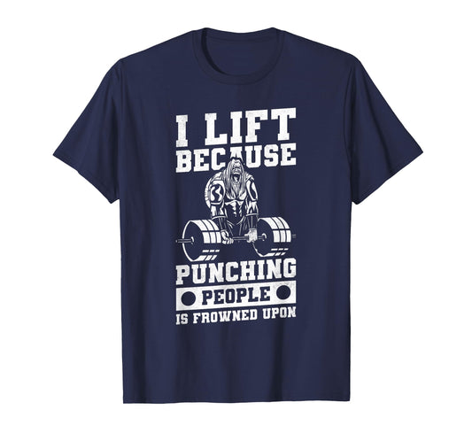 I Lift Because Punching People Is Frowned Upon T-Shirt