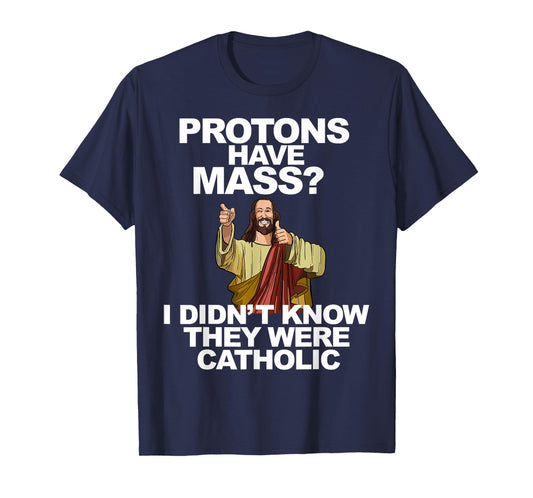 Protons Have Mass T-Shirt