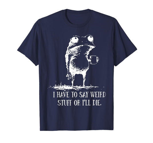 I Have to Say Weird Stuff Or I'll Die Frog Drinking Coffee T-Shirt